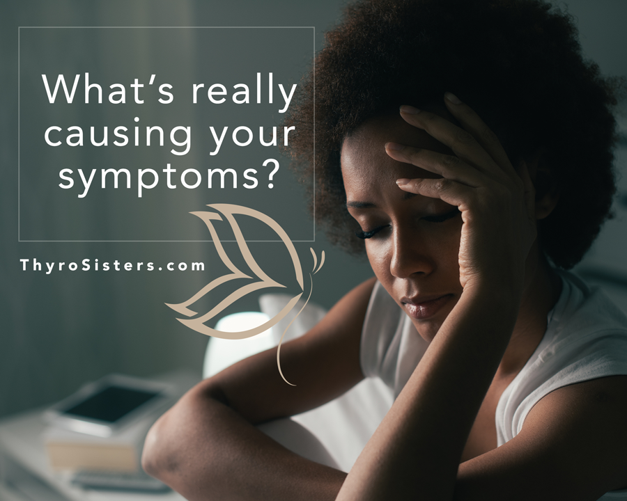 What’s causing your thyroid symptoms – ThyroSisters What's causing your thyroid symptoms - ThyroSisters